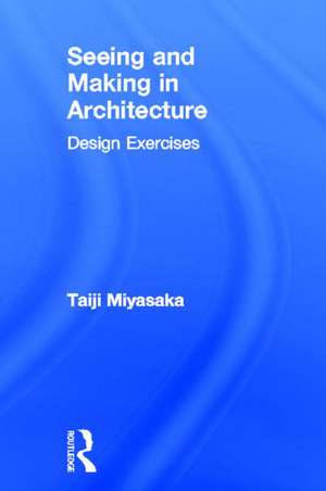 Seeing and Making in Architecture: Design Exercises de Taiji Miyasaka