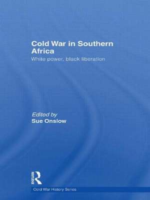 Cold War in Southern Africa: White Power, Black Liberation de Sue Onslow