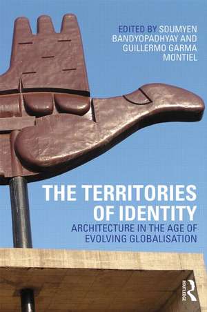 The Territories of Identity: Architecture in the Age of Evolving Globalization de Soumyen Bandyopadhyay