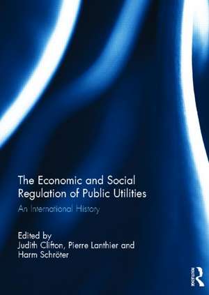 The Economic and Social Regulation of Public Utilities: An International History de Judith Clifton