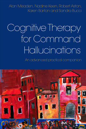 Cognitive Therapy for Command Hallucinations: An advanced practical companion de Alan Meaden