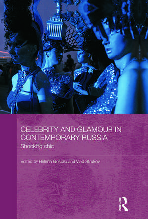 Celebrity and Glamour in Contemporary Russia: Shocking Chic de Helena Goscilo