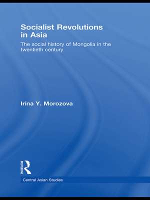 Socialist Revolutions in Asia: The Social History of Mongolia in the 20th Century de Irina Y. Morozova