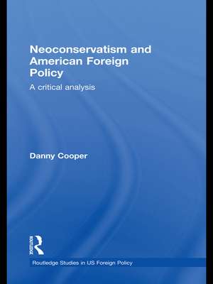 Neoconservatism and American Foreign Policy: A Critical Analysis de Danny Cooper