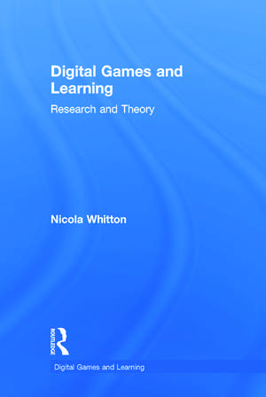 Digital Games and Learning: Research and Theory de Nicola Whitton