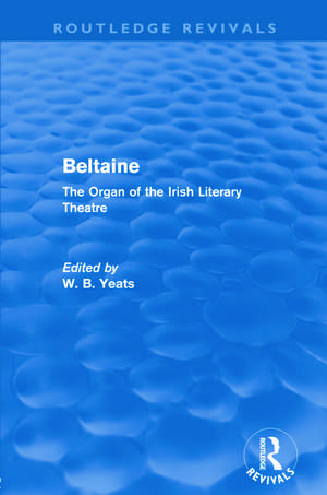 Beltaine (Routledge Revivals): The Organ of the Irish Literary Theatre de W Yeats