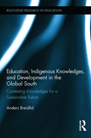 Education, Indigenous Knowledges, and Development in the Global South: Contesting Knowledges for a Sustainable Future de Anders Breidlid