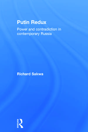 Putin Redux: Power and Contradiction in Contemporary Russia de Richard Sakwa