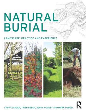 Natural Burial: Landscape, Practice and Experience de Andy Clayden