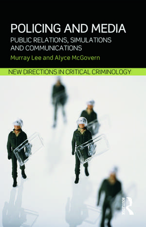 Policing and Media: Public Relations, Simulations and Communications de Murray Lee