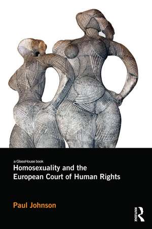 Homosexuality and the European Court of Human Rights de Paul Johnson