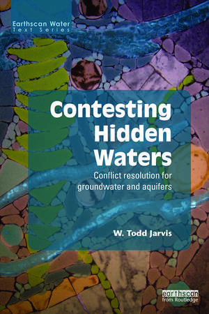 Contesting Hidden Waters: Conflict Resolution for Groundwater and Aquifers de W. Todd Jarvis