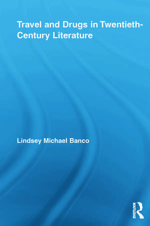 Travel and Drugs in Twentieth-Century Literature de Lindsey Michael Banco