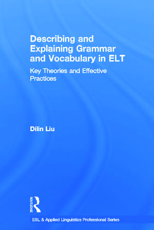 Describing and Explaining Grammar and Vocabulary in ELT: Key Theories and Effective Practices de Dilin Liu