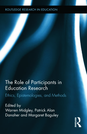 The Role of Participants in Education Research: Ethics, Epistemologies, and Methods de Warren Midgley