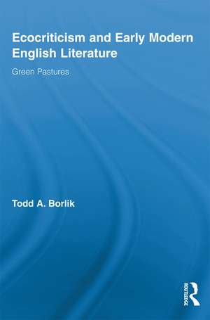 Ecocriticism and Early Modern English Literature: Green Pastures de Todd A. Borlik