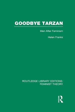 Goodbye Tarzan (RLE Feminist Theory): Men After Feminism de Helen Franks