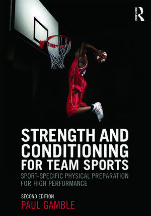 Strength and Conditioning for Team Sports: Sport-Specific Physical Preparation for High Performance, second edition de Paul Gamble