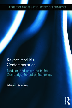 Keynes and his Contemporaries: Tradition and Enterprise in the Cambridge School of Economics de Atsushi Komine