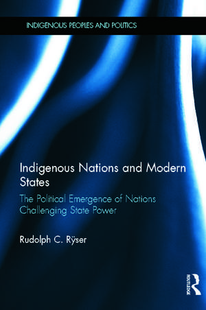 Indigenous Nations and Modern States: The Political Emergence of Nations Challenging State Power de Rudolph C. Ryser