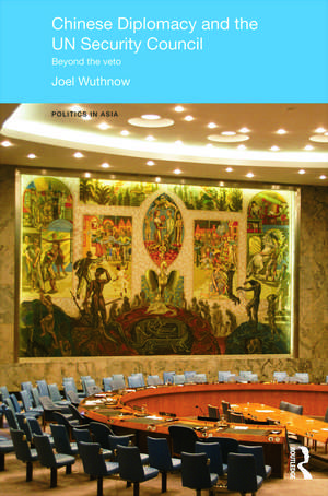 Chinese Diplomacy and the UN Security Council: Beyond the Veto de Joel Wuthnow