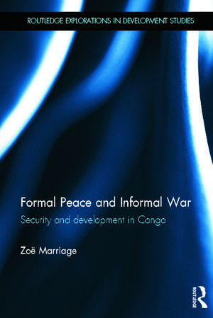 Formal Peace and Informal War: Security and Development in Congo de Zoë Marriage