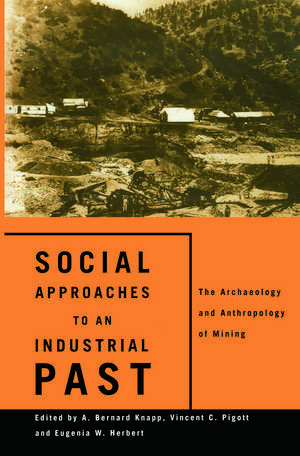 Social Approaches to an Industrial Past: The Archaeology and Anthropology of Mining de Eugenia W. Herbert