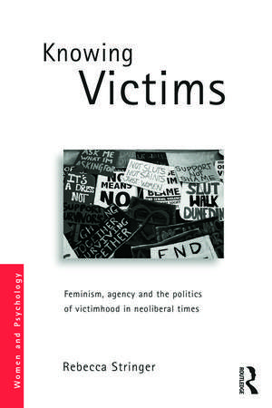 Knowing Victims: Feminism, agency and victim politics in neoliberal times de Rebecca Stringer