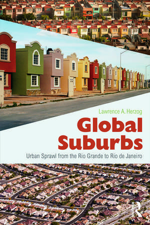 Global Suburbs: Urban Sprawl from the Rio Grande to Rio de Janeiro de Lawrence Herzog