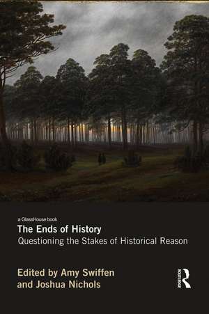 The Ends of History: Questioning the Stakes of Historical Reason de Amy Swiffen