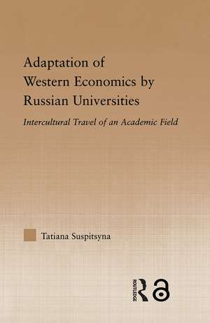 Adaptation of Western Economics by Russian Universities: Intercultural Travel of an Academic Field de Tatiana Suspitsyna