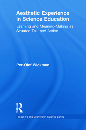 Aesthetic Experience in Science Education: Learning and Meaning-Making as Situated Talk and Action de Per-Olof Wickman