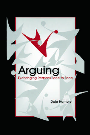 Arguing: Exchanging Reasons Face to Face de Dale Hample