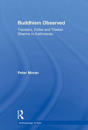 Buddhism Observed: Travellers, Exiles and Tibetan Dharma in Kathmandu de Peter Moran