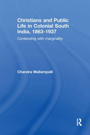 Christians and Public Life in Colonial South India, 1863-1937: Contending with Marginality de Chandra Mallampalli