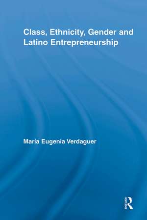 Class, Ethnicity, Gender and Latino Entrepreneurship de María Eugenia Verdaguer