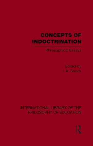 Concepts of Indoctrination (International Library of the Philosophy of Education Volume 20): Philosophical Essays de Ivan A. Snook