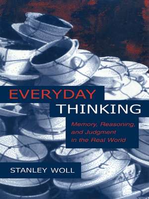 Everyday Thinking: Memory, Reasoning, and Judgment in the Real World de Stanley Woll