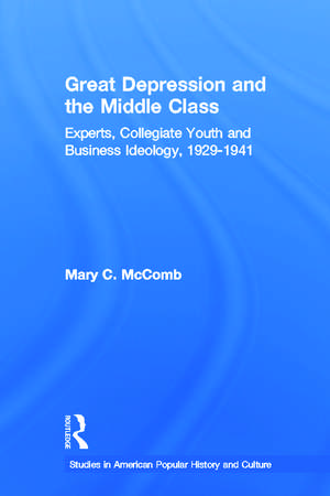 Great Depression and the Middle Class: Experts, Collegiate Youth and Business Ideology, 1929-1941 de Mary C. McComb