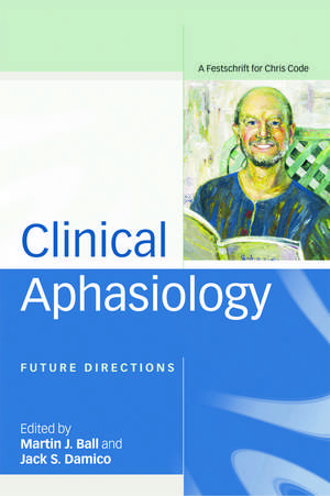 Clinical Aphasiology: Future Directions: A Festschrift for Chris Code de Martin Ball