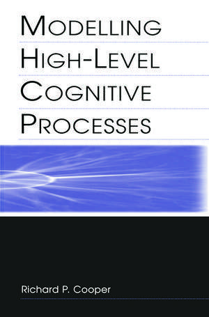 Modelling High-level Cognitive Processes de Richard P. Cooper With Contributi