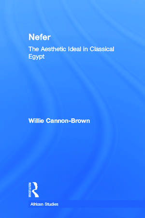 Nefer: The Aesthetic Ideal in Classical Egypt de Willie Cannon-Brown