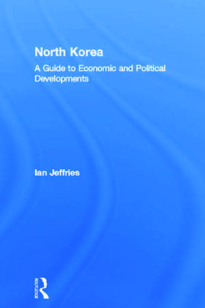 North Korea: A Guide to Economic and Political Developments de Ian Jeffries