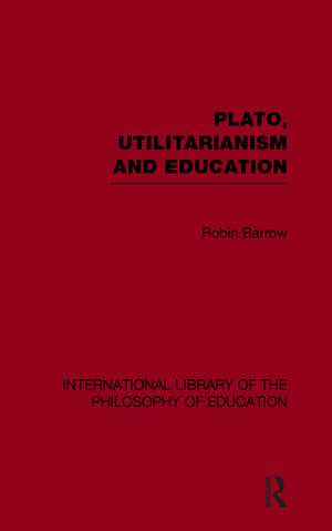 Plato, Utilitarianism and Education (International Library of the Philosophy of Education Volume 3) de Robin Barrow