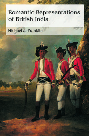 Romantic Representations of British India de Michael J Franklin