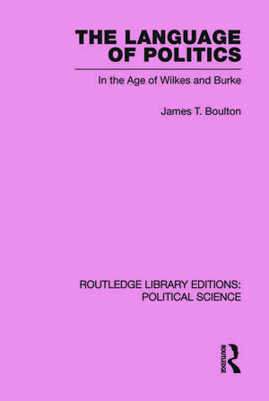 The Language of Politics Routledge Library Editions: Political Science Volume 39 de James T. Boulton