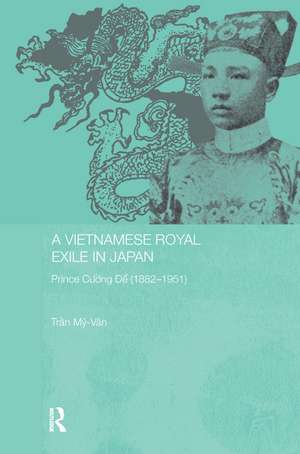 A Vietnamese Royal Exile in Japan: Prince Cuong De (1882-1951) de Tran My-Van