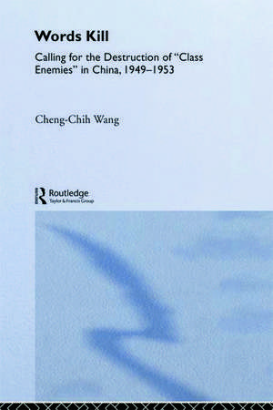 Words Kill: Calling for the Destruction of 'Class Enemies' in China, 1949-1953 de Cheng-Chih Wang