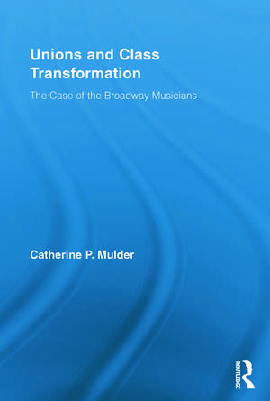 Unions and Class Transformation: The Case of the Broadway Musicians de Catherine P. Mulder