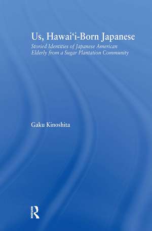 Us, Hawai'i-born Japanese: Storied Identities of Japanese American Elderly from a Sugar Plantation Community de Gaku Kinoshita